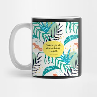 Because you are alive, everything is possible. - Thich Nhat Hanh Mug